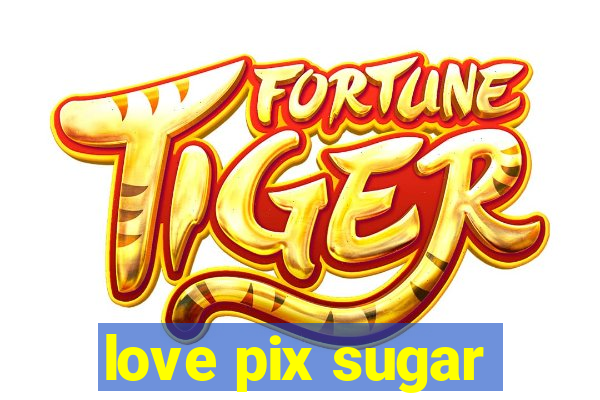 love pix sugar